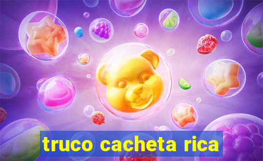 truco cacheta rica